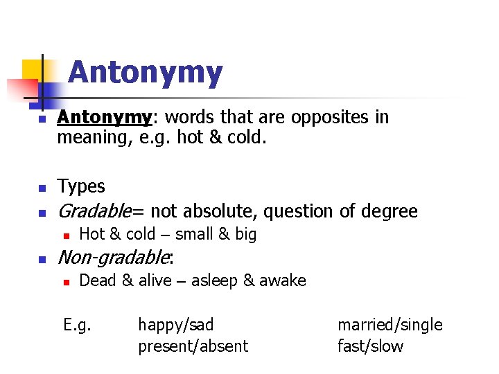 Antonymy n Antonymy: words that are opposites in meaning, e. g. hot & cold.