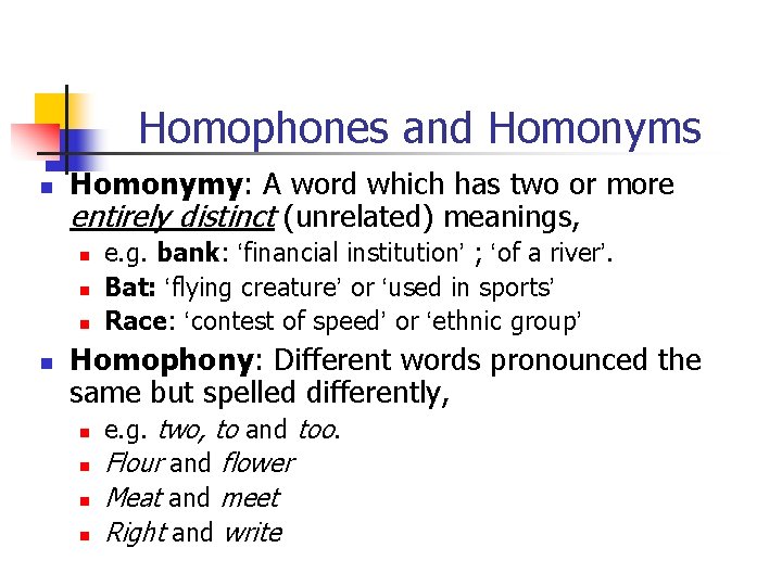 Homophones and Homonyms n Homonymy: A word which has two or more entirely distinct