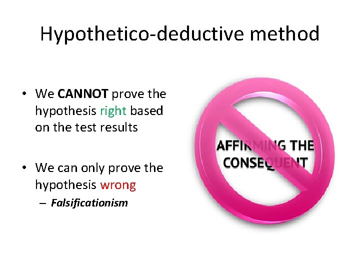 Hypothetico-deductive method • We CANNOT prove the hypothesis right based on the test results