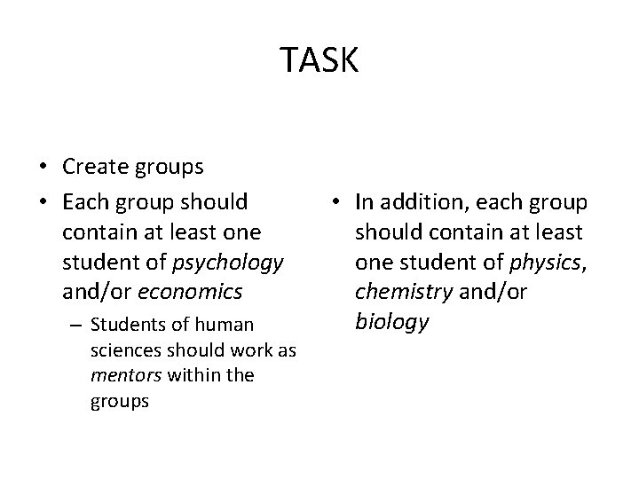TASK • Create groups • Each group should contain at least one student of