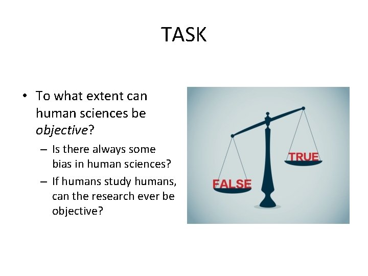 TASK • To what extent can human sciences be objective? – Is there always
