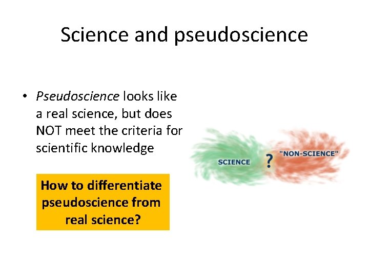 Science and pseudoscience • Pseudoscience looks like a real science, but does NOT meet