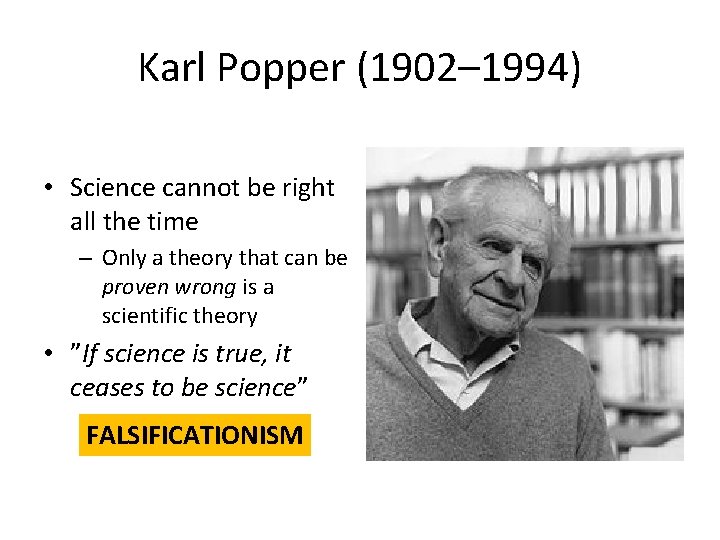 Karl Popper (1902– 1994) • Science cannot be right all the time – Only