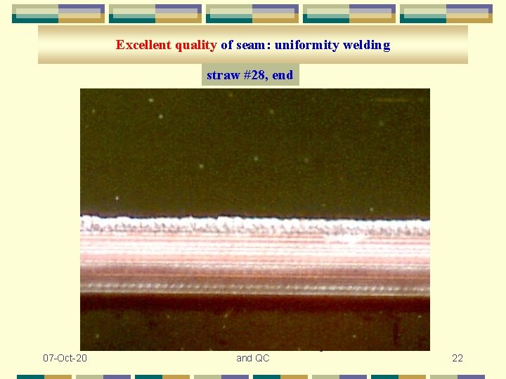 Excellent quality of seam: uniformity welding straw #28, end 07 -Oct-20 S. Movchan Straw