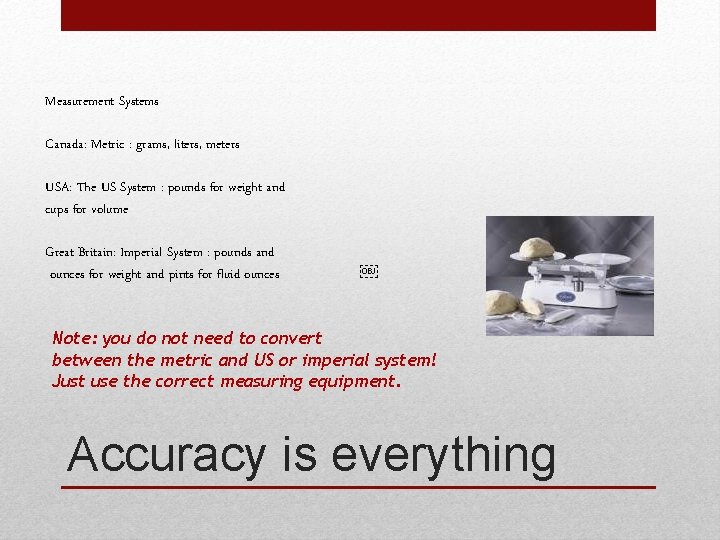 Measurement Systems Canada: Metric : grams, liters, meters USA: The US System : pounds