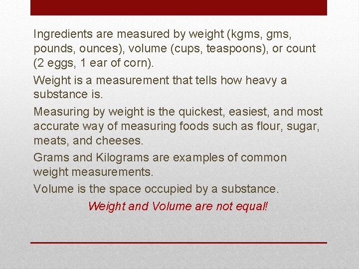 Ingredients are measured by weight (kgms, pounds, ounces), volume (cups, teaspoons), or count (2