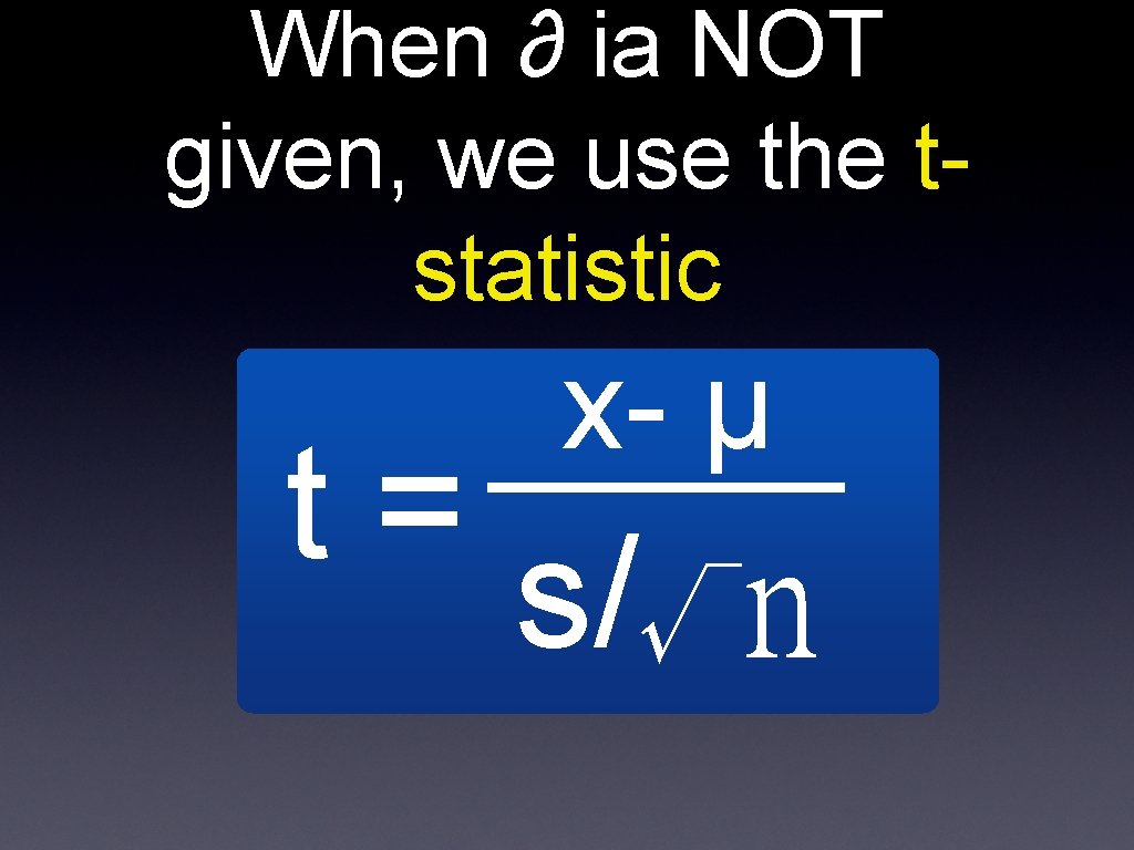 When ∂ ia NOT given, we use the tstatistic x- µ ____ t =