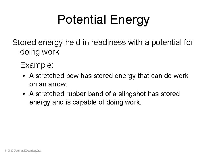 Potential Energy Stored energy held in readiness with a potential for doing work Example: