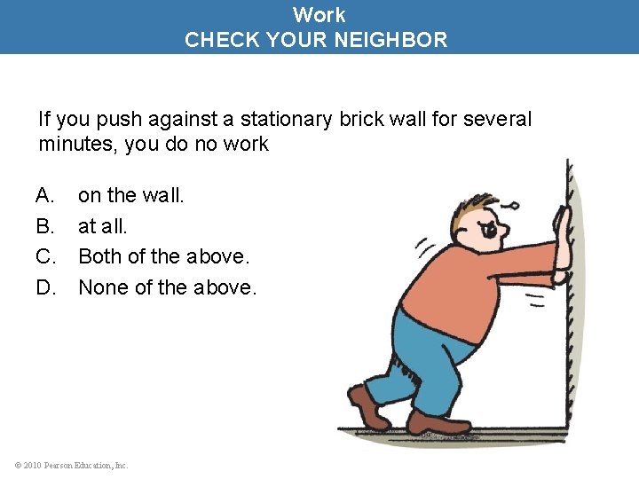 Work CHECK YOUR NEIGHBOR If you push against a stationary brick wall for several