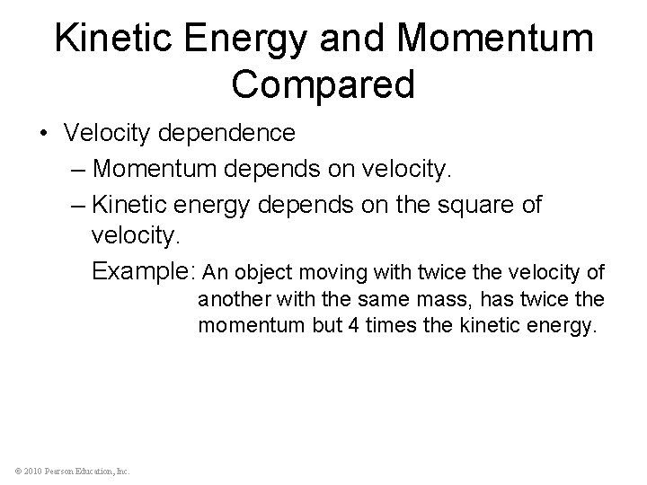 Kinetic Energy and Momentum Compared • Velocity dependence – Momentum depends on velocity. –