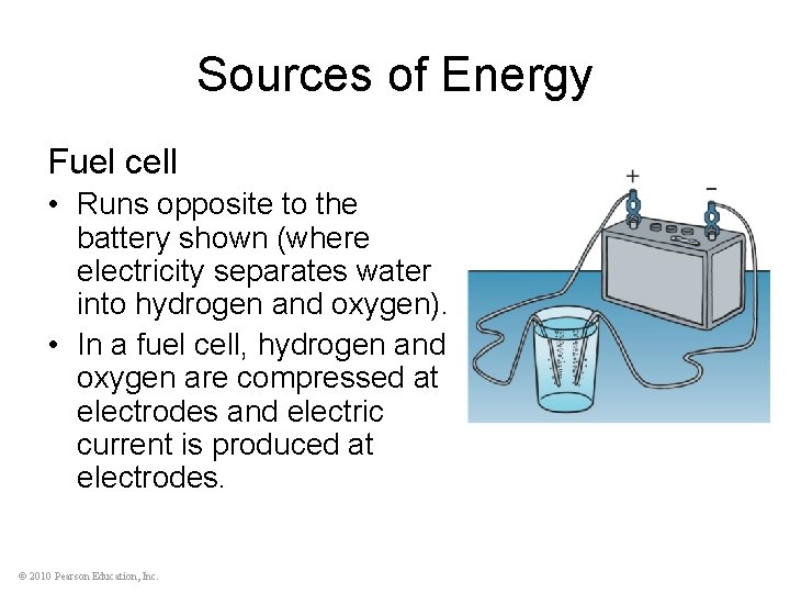 Sources of Energy Fuel cell • Runs opposite to the battery shown (where electricity