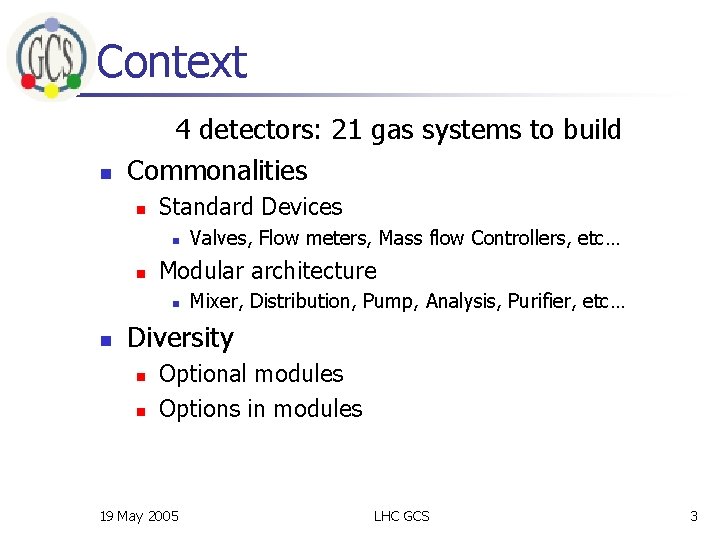 Context n 4 detectors: 21 gas systems to build Commonalities n Standard Devices n