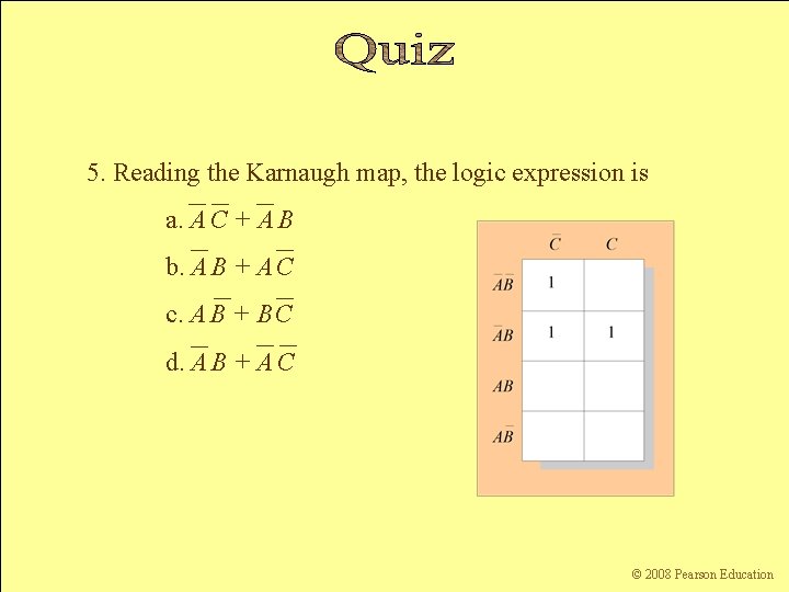 5. Reading the Karnaugh map, the logic expression is a. A C + A