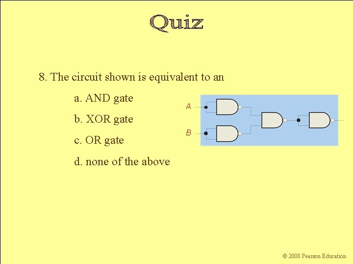 8. The circuit shown is equivalent to an a. AND gate A b. XOR