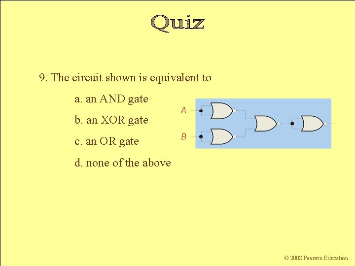 9. The circuit shown is equivalent to a. an AND gate A b. an