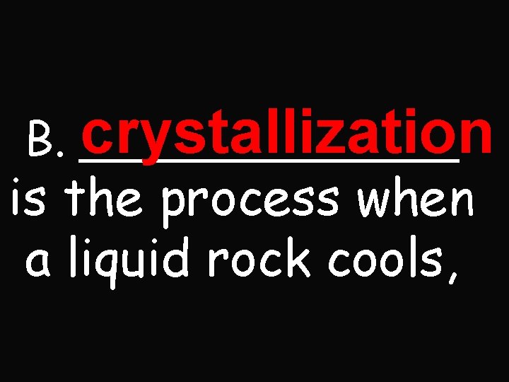 crystallization B. _______ is the process when a liquid rock cools, crystallization B. _______ is the process when a liquid rock cools,