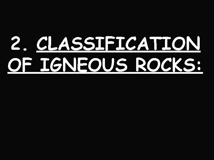 2. CLASSIFICATION OF IGNEOUS ROCKS: 