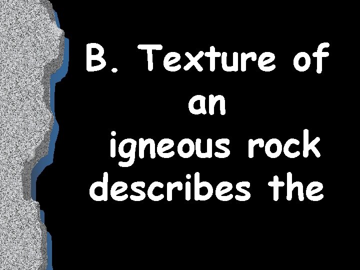 B. Texture of an igneous rock describes the 