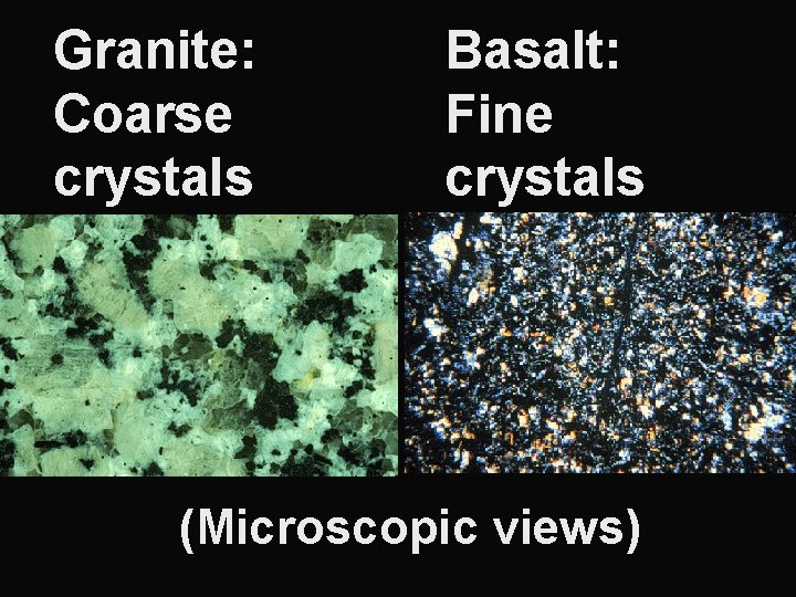Granite: Coarse crystals Basalt: Fine crystals (Microscopic views) Granite: Coarse crystals Basalt: Fine crystals (Microscopic views)