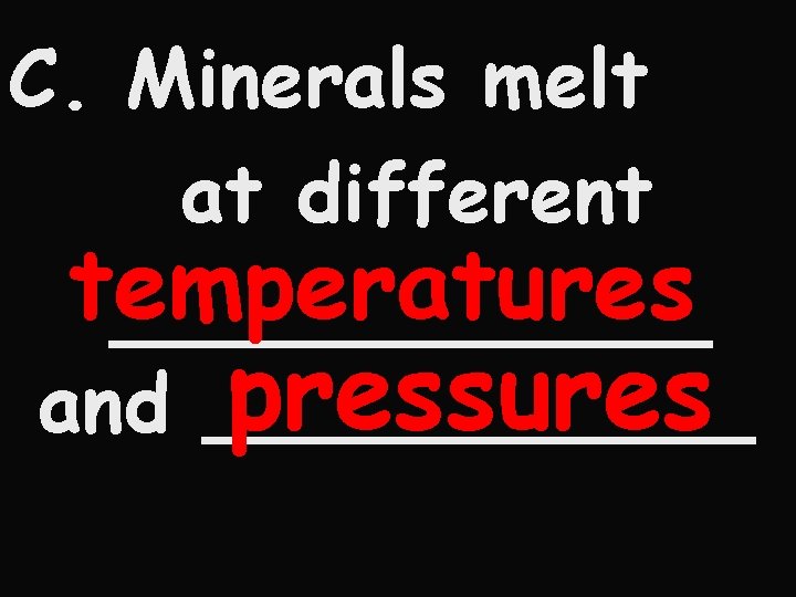 C. Minerals melt at different temperatures ______ pressures and ______ 