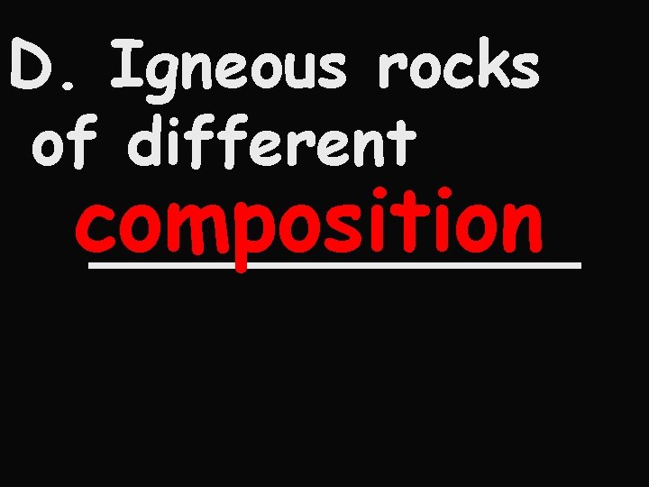 D. Igneous rocks of different composition ______ 