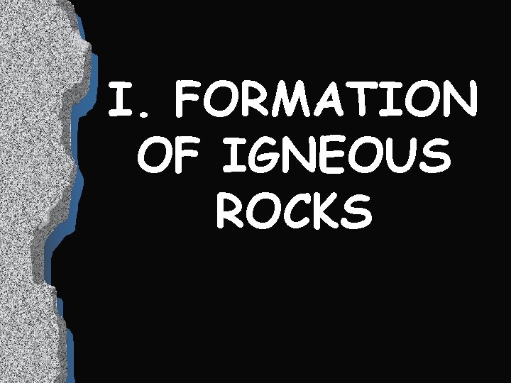 I. FORMATION OF IGNEOUS ROCKS 