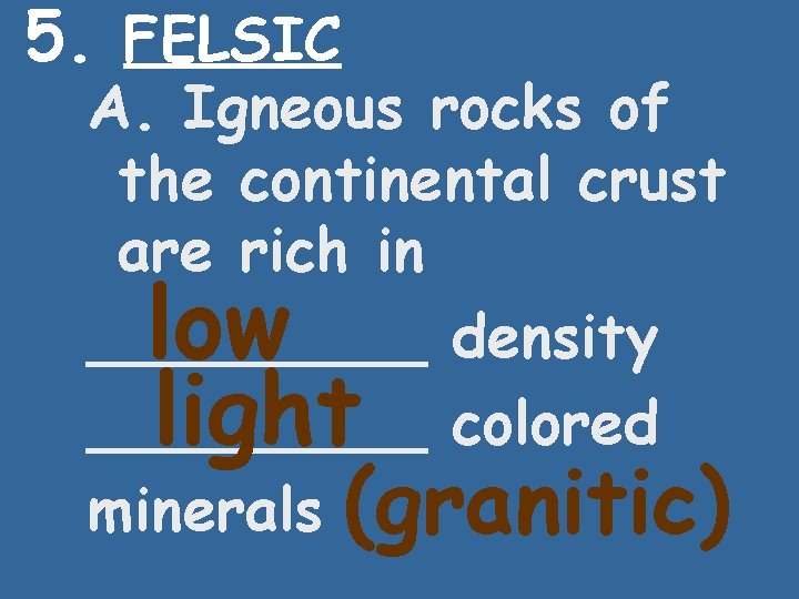 5. FELSIC A. Igneous rocks of the continental crust are rich in _____ density