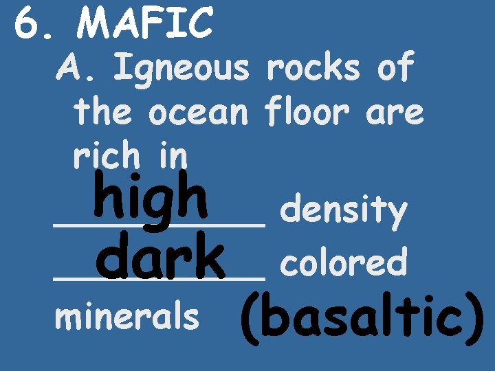 6. MAFIC A. Igneous rocks of the ocean floor are rich in _____ density