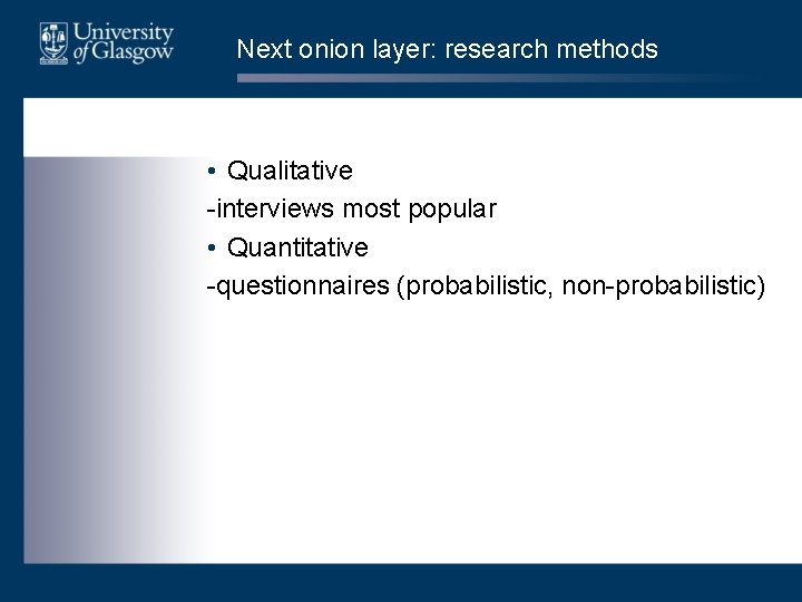 Next onion layer: research methods • Qualitative -interviews most popular • Quantitative -questionnaires (probabilistic,