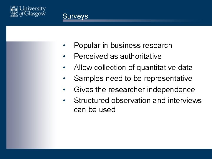Surveys • • • Popular in business research Perceived as authoritative Allow collection of