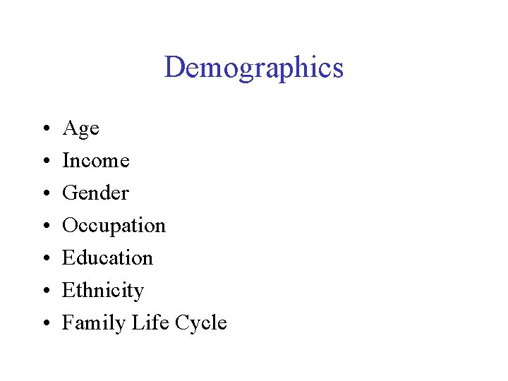 Demographics • • Age Income Gender Occupation Education Ethnicity Family Life Cycle 