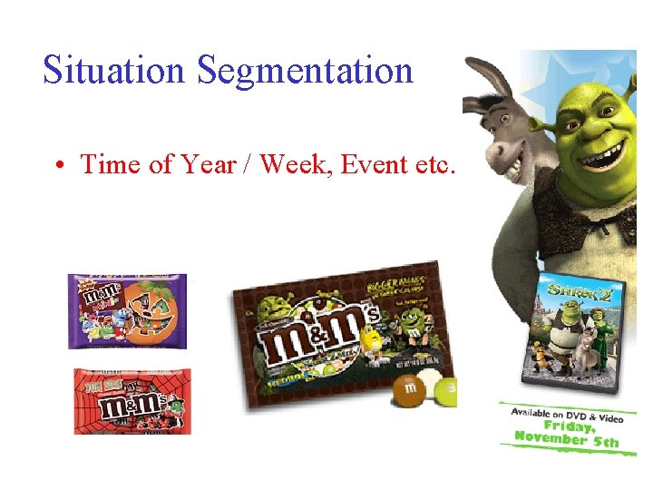 Situation Segmentation • Time of Year / Week, Event etc. 