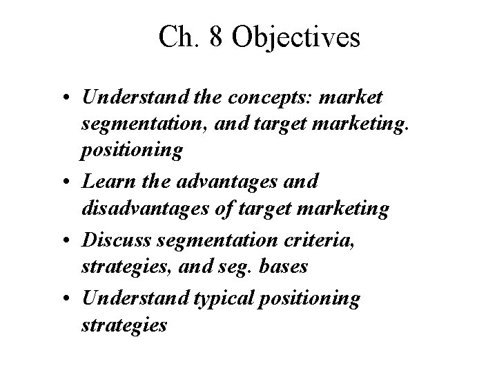 Ch. 8 Objectives • Understand the concepts: market segmentation, and target marketing. positioning •