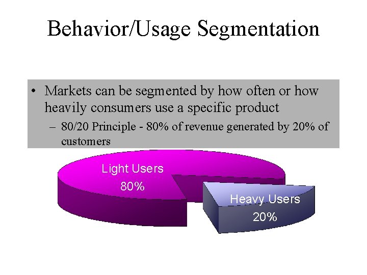Behavior/Usage Segmentation • Markets can be segmented by how often or how heavily consumers