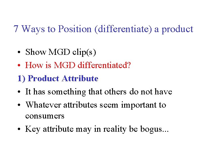 7 Ways to Position (differentiate) a product • Show MGD clip(s) • How is