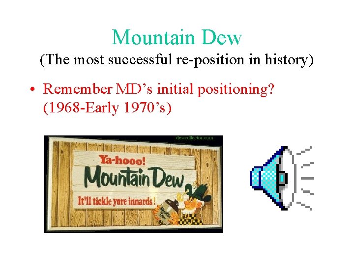 Mountain Dew (The most successful re-position in history) • Remember MD’s initial positioning? (1968