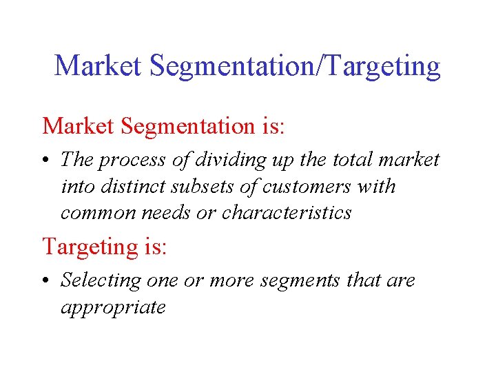Market Segmentation/Targeting Market Segmentation is: • The process of dividing up the total market