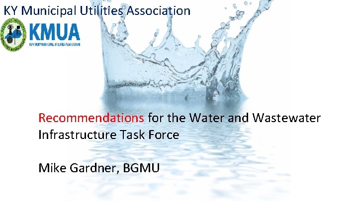 KY Municipal Utilities Association Recommendations for the Water and Wastewater Infrastructure Task Force Mike KY Municipal Utilities Association Recommendations for the Water and Wastewater Infrastructure Task Force Mike