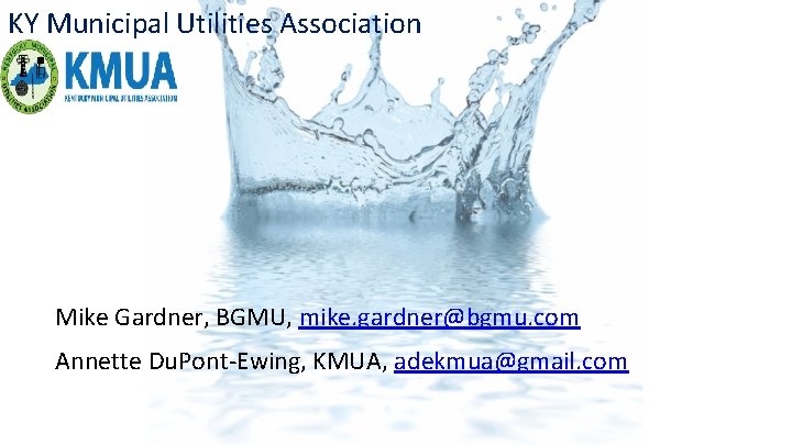 KY Municipal Utilities Association Mike Gardner, BGMU, mike. gardner@bgmu. com Annette Du. Pont-Ewing, KMUA, KY Municipal Utilities Association Mike Gardner, BGMU, mike. gardner@bgmu. com Annette Du. Pont-Ewing, KMUA,