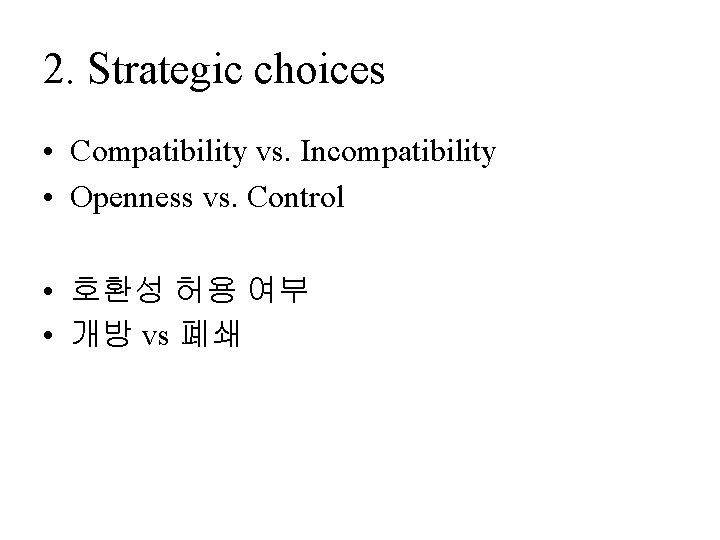 2. Strategic choices • Compatibility vs. Incompatibility • Openness vs. Control • 호환성 허용