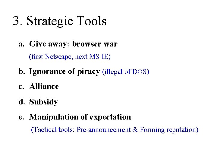 3. Strategic Tools a. Give away: browser war (first Netscape, next MS IE) b.