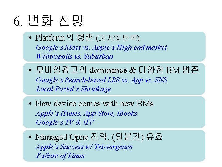 6. 변화 전망 • Platform의 병존 (과거의 반복) Google’s Mass vs. Apple’s High end