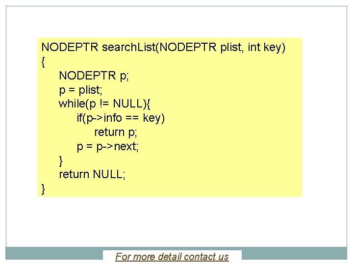NODEPTR search. List(NODEPTR plist, int key) { NODEPTR p; p = plist; while(p !=