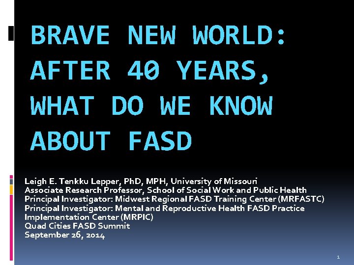 BRAVE NEW WORLD: AFTER 40 YEARS, WHAT DO WE KNOW ABOUT FASD Leigh E.
