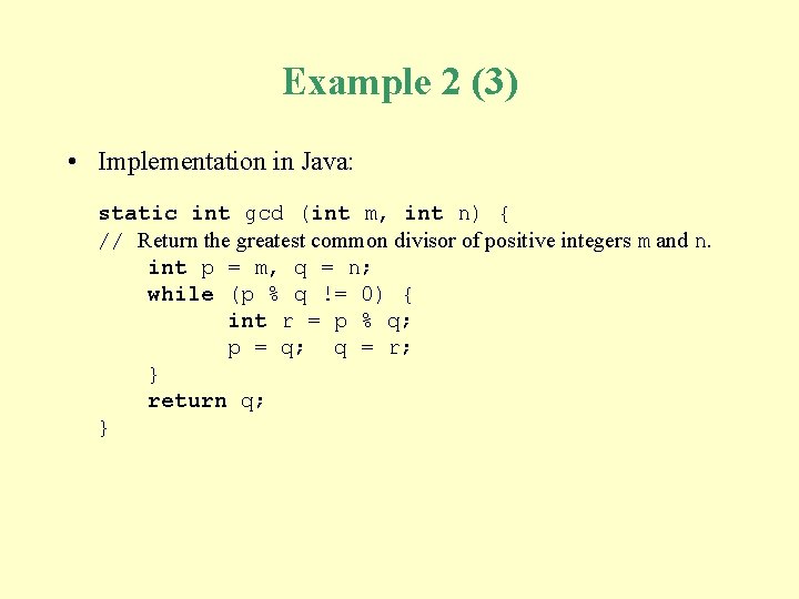 Example 2 (3) • Implementation in Java: static int gcd (int m, int n)