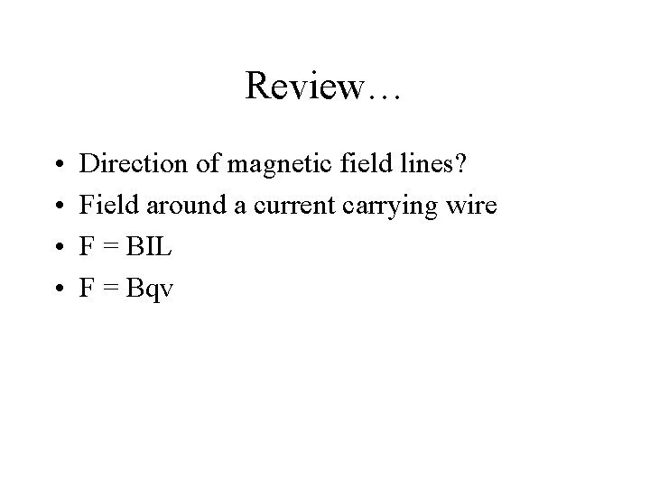 Review… • • Direction of magnetic field lines? Field around a current carrying wire