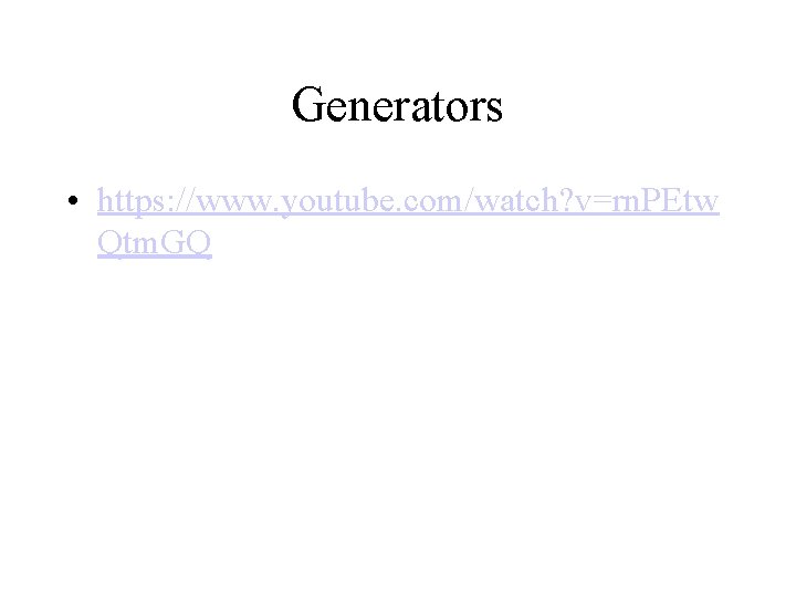 Generators • https: //www. youtube. com/watch? v=rn. PEtw Qtm. GQ 