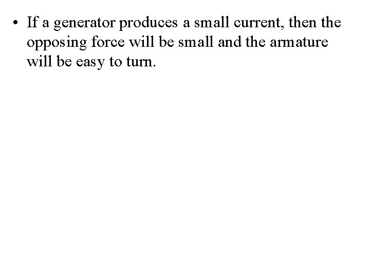  • If a generator produces a small current, then the opposing force will