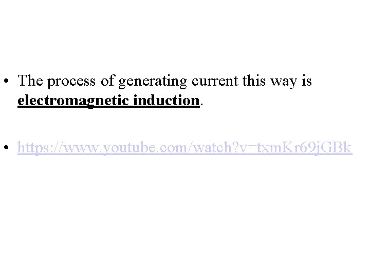  • The process of generating current this way is electromagnetic induction. • https: