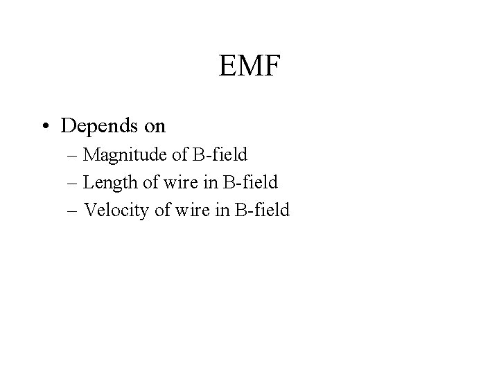 EMF • Depends on – Magnitude of B-field – Length of wire in B-field